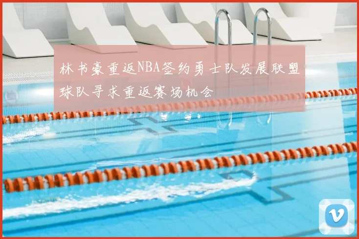 林书豪重返NBA签约勇士队发展联盟球队寻求重返赛场机会