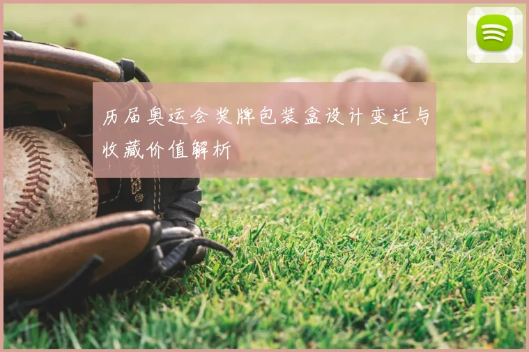 历届奥运会奖牌包装盒设计变迁与收藏价值解析