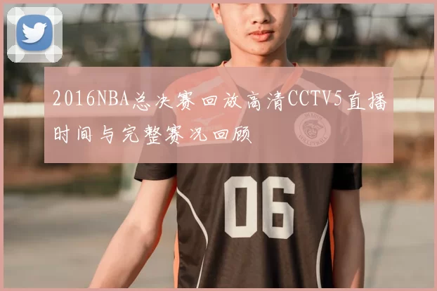 2016NBA总决赛回放高清CCTV5直播时间与完整赛况回顾