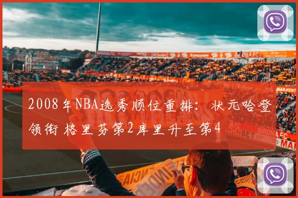 2008年NBA选秀顺位重排：状元哈登领衔 格里芬第2库里升至第4