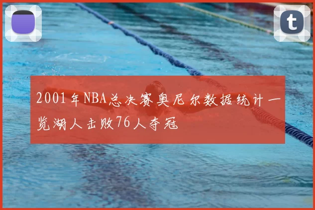 2001年NBA总决赛奥尼尔数据统计一览湖人击败76人夺冠