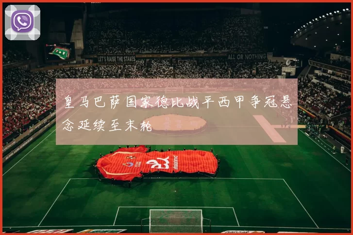 皇马巴萨国家德比战平西甲争冠悬念延续至末轮