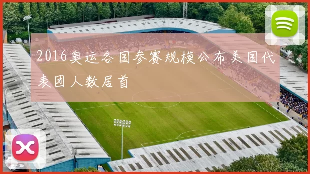 2016奥运各国参赛规模公布美国代表团人数居首