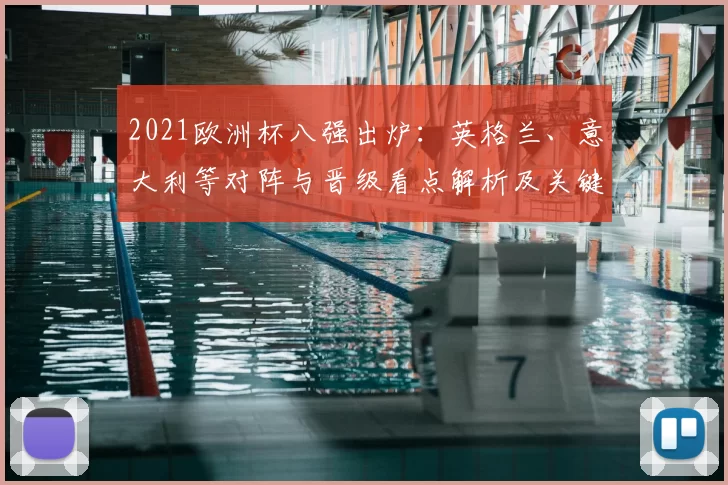2021欧洲杯八强出炉:英格兰、意大利等对阵与晋级看点解析及关键影响