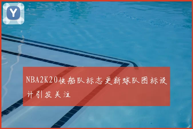 NBA2K20快船队标志更新球队图标设计引发关注