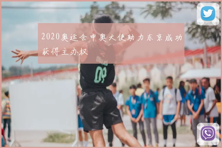 2020奥运会申奥大使助力东京成功获得主办权